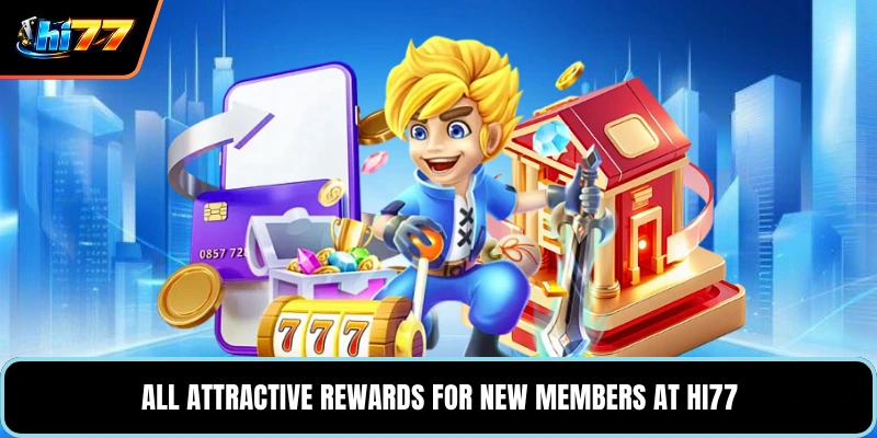 All attractive rewards for new members at HI77
