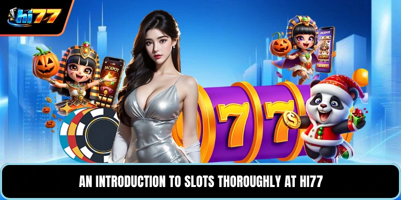 An introduction to Slots thoroughly at HI77