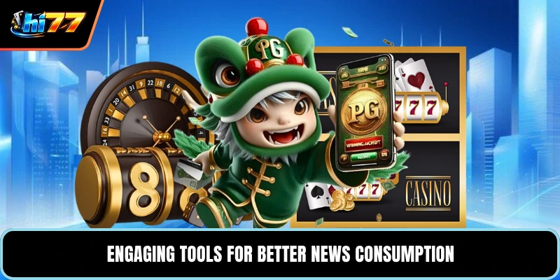 Engaging tools for better news consumption