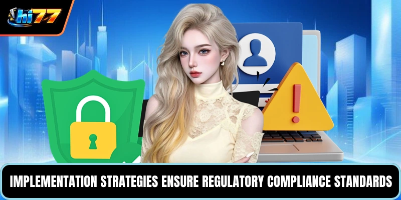 Implementation strategies ensure regulatory compliance standards
