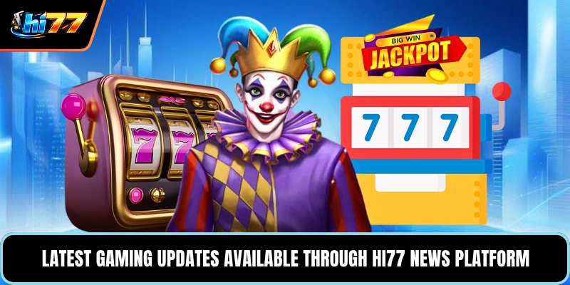 Latest gaming updates available through HI77 news platform