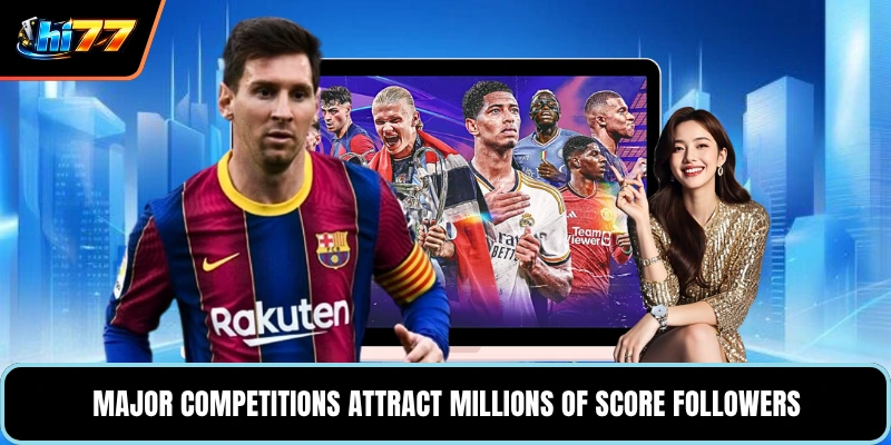 Major competitions attract millions of score followers