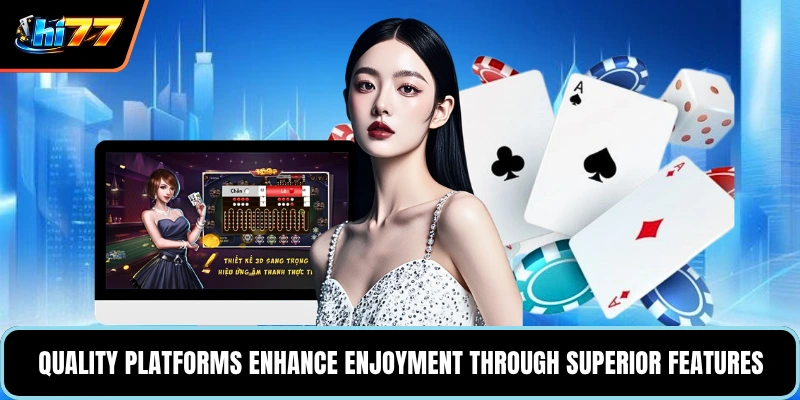Quality platforms enhance enjoyment through superior features