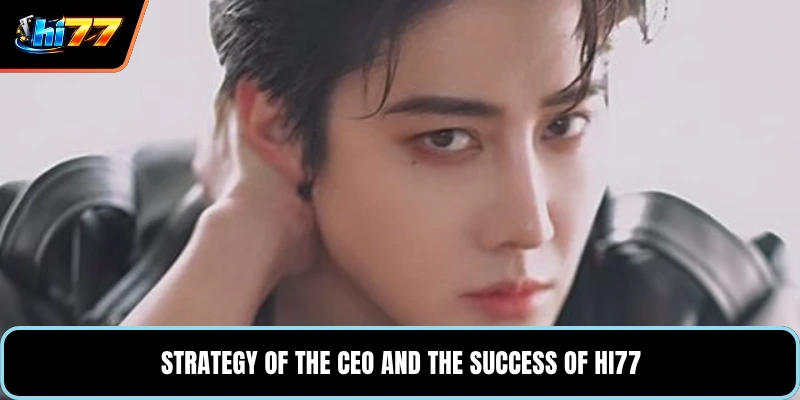 Strategy of the CEO and the success of HI77