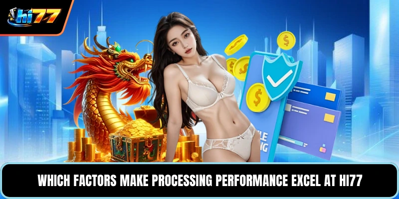 Which factors make processing performance excel at HI77